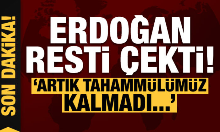 Son dakika: Başkan Erdoğan resti çekti: Artık tahammülümüz kalmadı…