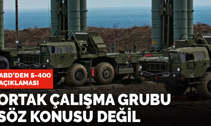 ABD’den S-400 açıklaması: Ortak bir çalışma grubu söz konusu değil