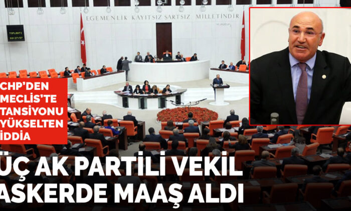 CHP’li Tanal: Üç AK Partili vekil askerde maaş almaya devam etti