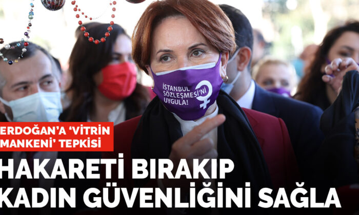Akşener’den Erdoğan’a tepki: Hakareti bırakıp kadınların güvenliğini sağla