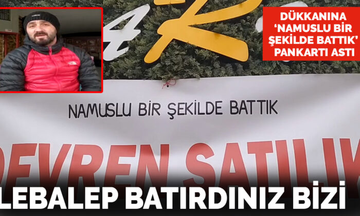 Dükkanına ‘Namuslu bir şekilde battık’ pankartı astı: Lebalep batırdınız bizi