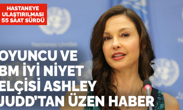 Hastaneye ulaşması 55 saat sürdü… Oyuncu Ashley Judd’tan üzen haber