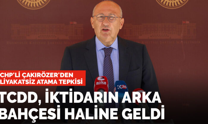 CHP’li Çakırözer: Devlet Demiryolları iktidarın arka bahçesi haline geldi