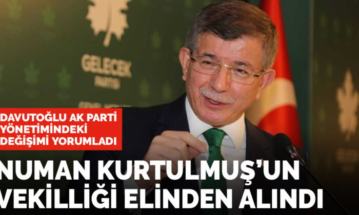 Davutoğlu, AK Parti’deki değişimi yorumladı: Numan Kurtulmuş’un vekilliği elinden alındı
