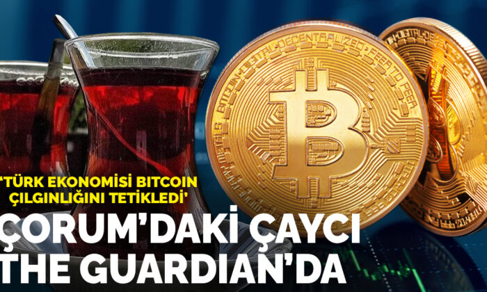 Çorum’daki çaycı The Guardia’da! Ekonomideki karmaşa Bitcoin çılgınlığını tetikledi