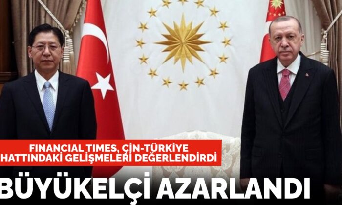 Financial Times Çin-Türkiye hattındaki son gelişmeleri değerlendirdi