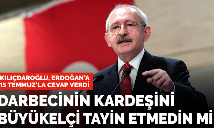 Kılıçdaroğlu: Darbecinin kardeşini büyükelçi tayin etmedin mi?