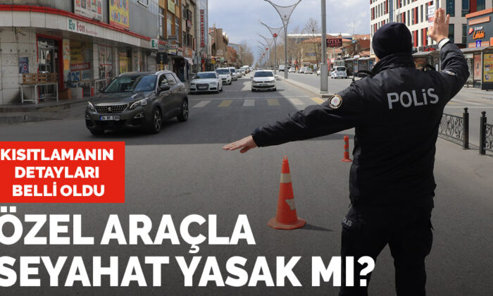 Kısıtlamanın detayları belli oldu: Özel araçla seyahat yasak mı?