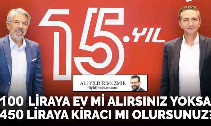 100 liraya ev mi alırsınız yoksa 450 liraya kiracı mı olursunuz?