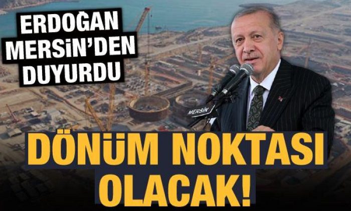 Başkan Erdoğan Mersin’den duyurdu: Dönüm noktası olacak!