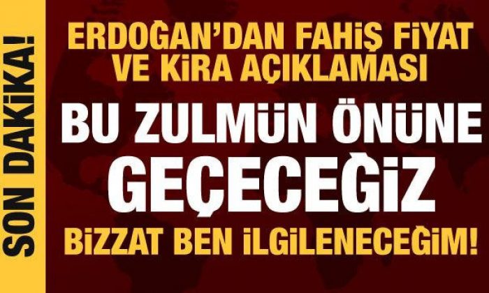 Erdoğan’dan son dakika fahiş fiyat ve kira açıklaması!