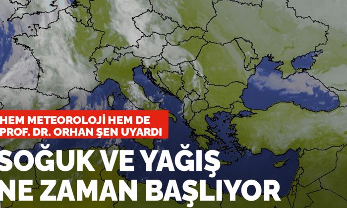 Hem meteoroloji hem de Prof. Dr. Orhan Şen uyardı: Soğuk ve yağış ne zaman başlıyor
