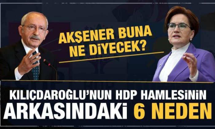 Kılıçdaroğlu’nun HDP hamlesinin arkasındaki 6 madde! Akşener buna ne diyecek?